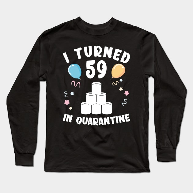 I Turned 59 In Quarantine Long Sleeve T-Shirt by Kagina